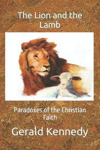 Cover image for The Lion and the Lamb: Paradoxes of the Christian Faith