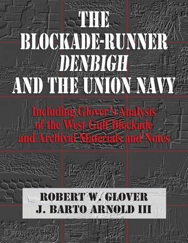 The Blockade-Runner Denbigh and the Union Navy: Including Glover's Analysis of the West Gulf Blockade and Archival Materials and Notes