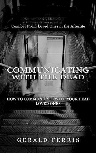 Cover image for Communicating With the Dead: Comfort From Loved Ones in the Afterlife ( How to Communicate With Your Dead Loved Ones)