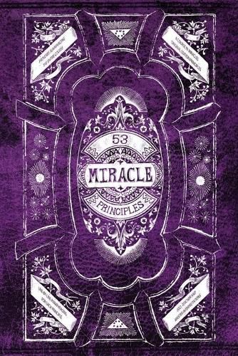 Cover image for 53 Miracle Principles: A facilitator for comprehending the 53 Miracle Principles from A Course in Miracles, so their value is recognized.