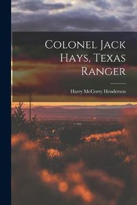 Cover image for Colonel Jack Hays, Texas Ranger