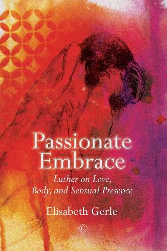 Cover image for Passionate Embrace: Luther on Love, Body and Sensual Presence