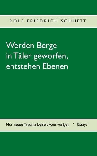 Werden Berge in Taler geworfen, entstehen Ebenen: Nur neues Trauma befreit vom vorigen