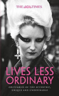 Cover image for The Times Lives Less Ordinary: Obituaries of the Eccentric, Unique and Undefinable