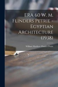 Cover image for ERA 60 W. M. Flinders Petrie - Egyptian Architecture (1938)