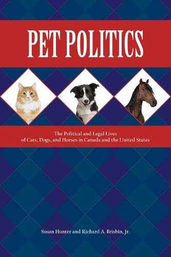 Cover image for Pet Politics: The Political and Legal Lives of Cats, Dogs, and Horses in Canada and the United States