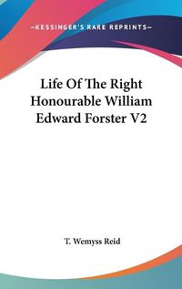 Cover image for Life of the Right Honourable William Edward Forster V2