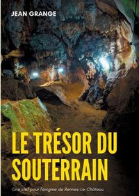 Cover image for Le tresor du souterrain: Une clef pour l'enigme de Rennes-Le-Chateau