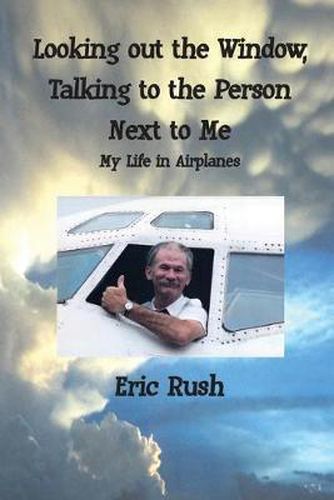 Cover image for Looking Out the Window, Talking to the Person Next to Me: My Life in Airplanes