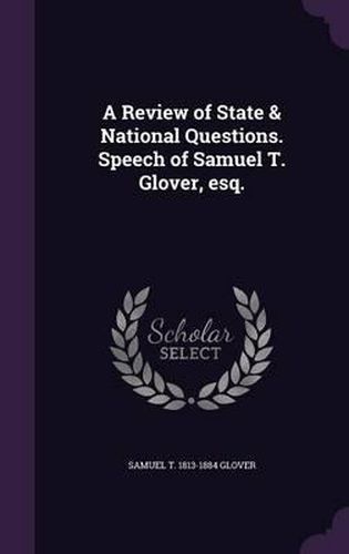 Cover image for A Review of State & National Questions. Speech of Samuel T. Glover, Esq.