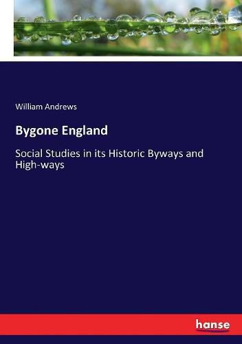 Cover image for Bygone England: Social Studies in its Historic Byways and High-ways