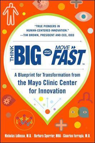 Cover image for Think Big, Start Small, Move Fast: A Blueprint for Transformation from the Mayo Clinic Center for Innovation