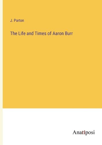 Cover image for The Life and Times of Aaron Burr