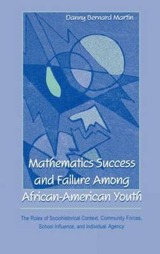 Cover image for Mathematics Success and Failure Among African-American Youth: The Roles of Sociohistorical Context, Community Forces, School Influence, and Individual Agency