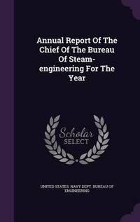 Cover image for Annual Report of the Chief of the Bureau of Steam-Engineering for the Year