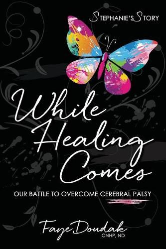 Cover image for While Healing Comes: Stephanie's Story: Our Battle to Overcome Cerebral Palsy