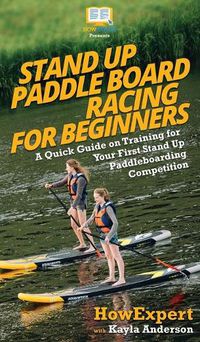 Cover image for Stand Up Paddle Board Racing for Beginners: A Quick Guide on Training for Your First Stand Up Paddleboarding Competition