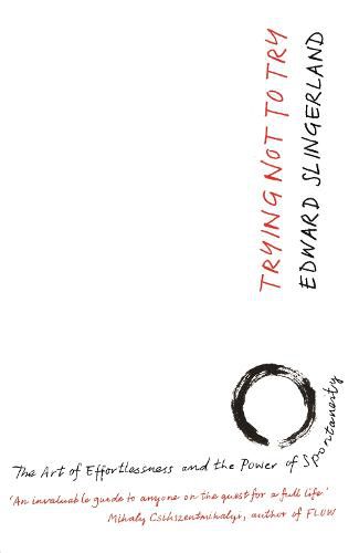 Cover image for Trying Not to Try: The Ancient Art of Effortlessness and the Surprising Power of Spontaneity