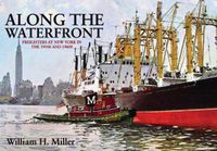 Cover image for Along the Waterfront: Freighters at New York in the 1950s and 1960s