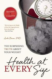 Cover image for Health At Every Size: The Surprising Truth About Your Weight