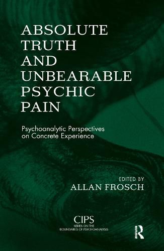 Cover image for Absolute Truth and Unbearable Psychic Pain: Psychoanalytic Perspectives on Concrete Experience