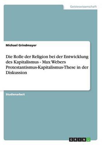 Cover image for Die Rolle der Religion bei der Entwicklung des Kapitalismus - Max Webers Protestantismus-Kapitalismus-These in der Diskussion