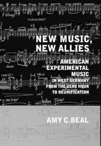 Cover image for New Music, New Allies: American Experimental Music in West Germany from the Zero Hour to Reunification