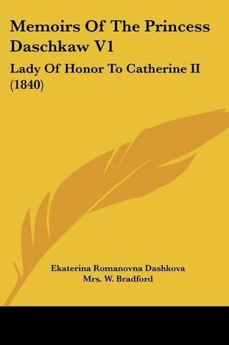 Cover image for Memoirs of the Princess Daschkaw V1: Lady of Honor to Catherine II (1840)