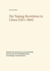 Cover image for Die Taiping-Revolution in China (1851-1864): Beispiele ihrer Rezeption in protestantischen und marxistischen Veroeffentlichungen. Darstellungen und Randnotizen