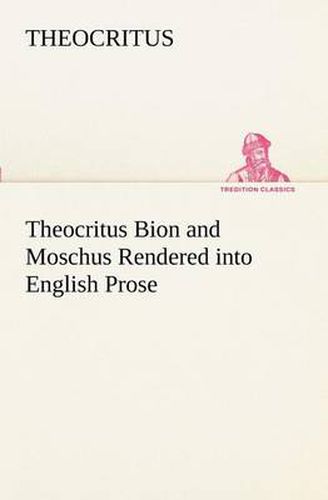 Cover image for Theocritus Bion and Moschus Rendered into English Prose