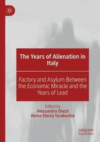 Cover image for The Years of Alienation in Italy: Factory and Asylum Between the Economic Miracle and the Years of Lead