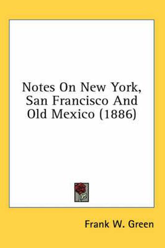 Cover image for Notes on New York, San Francisco and Old Mexico (1886)