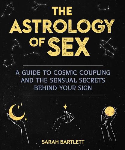 Astrology of Sex: A Guide to Cosmic Coupling and the Sensual Secrets Behind Your Sign