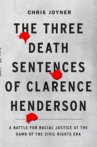 Cover image for The Three Death Sentences of Clarence Henderson: A Battle for Racial Justice at the Dawn of the Civil Rights Era