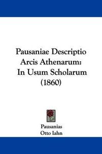 Cover image for Pausaniae Descriptio Arcis Athenarum: In Usum Scholarum (1860)