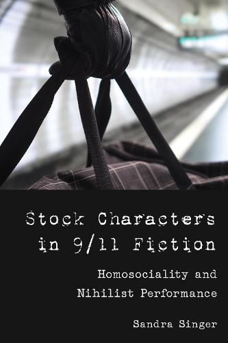 Cover image for Stock Characters in 9/11 Fiction: Homosociality and Nihilist Performance