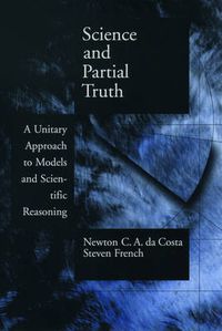 Cover image for Science and Partial Truth: A Unitary Approach to Models and Scientific Reasoning