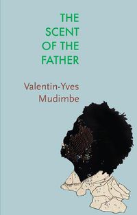 Cover image for The Scent of the Father: Essay on the Limits of Li fe and Science in sub-Saharan Africa