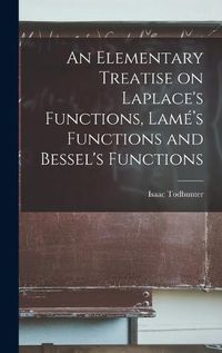 Cover image for An Elementary Treatise on Laplace's Functions, Lame's Functions and Bessel's Functions