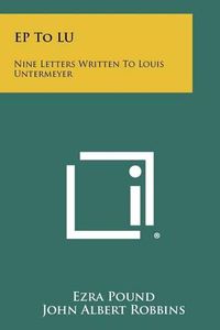 Cover image for Ep to Lu: Nine Letters Written to Louis Untermeyer