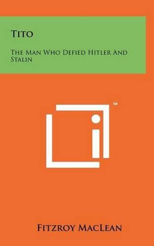 Cover image for Tito: The Man Who Defied Hitler and Stalin