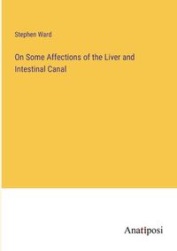 Cover image for On Some Affections of the Liver and Intestinal Canal