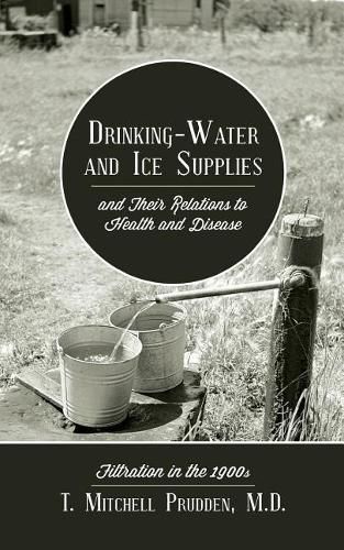 Cover image for Drinking-Water and Ice Supplies and Their Relations to Health and Disease: Filtration in the 1900s