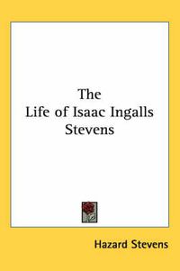 Cover image for The Life of Isaac Ingalls Stevens