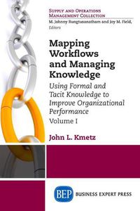 Cover image for Mapping Workflows and Managing Knowledge: Using Formal and Tacit Knowledge to Improve Organizational Performance, Volume 1