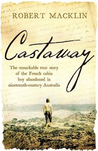 Cover image for Castaway: The remarkable true story of the French cabin boy abandoned in nineteenth-century Australia