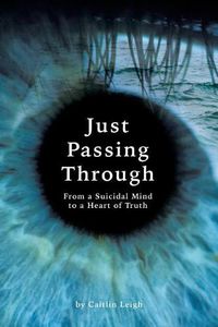 Cover image for Just Passing Through: From a Suicidal Mind to a Heart of Truth