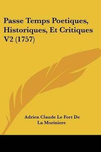 Cover image for Passe Temps Poetiques, Historiques, Et Critiques V2 (1757)