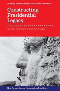 Cover image for Constructing Presidential Legacy: How We Remember the American President