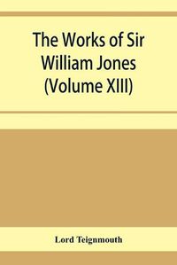 Cover image for The works of Sir William Jones (Volume XIII)